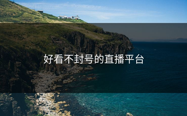 好看不封号的直播平台