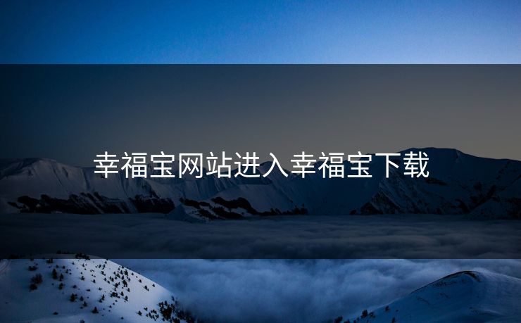 幸福宝网站进入幸福宝下载