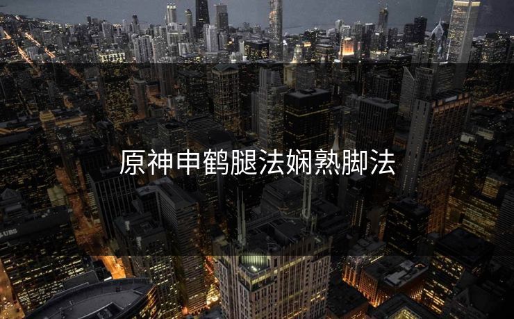 原神申鹤腿法娴熟脚法