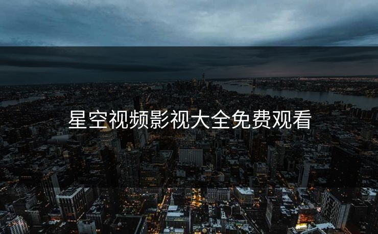 星空视频影视大全免费观看