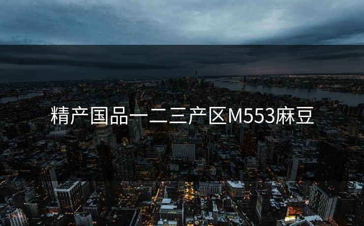 精产国品一二三产区M553麻豆