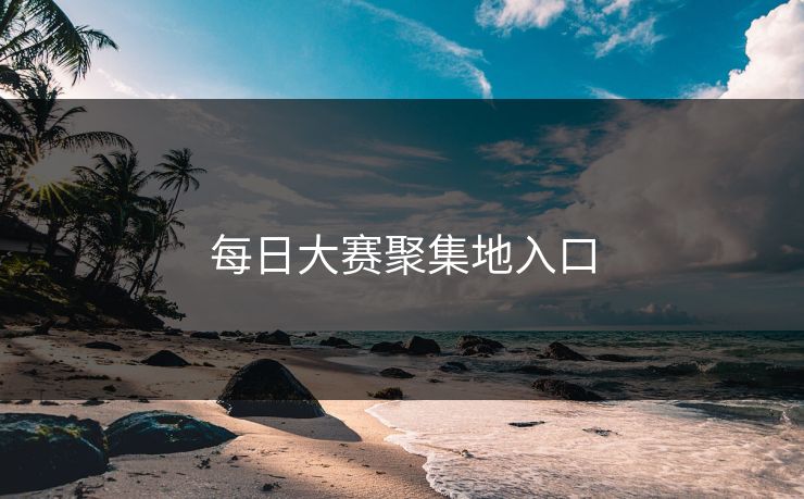 每日大赛聚集地入口
